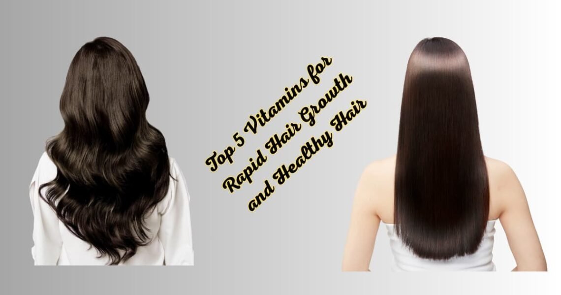 Top 5 Vitamins for Rapid Hair Growth and Healthy Hair